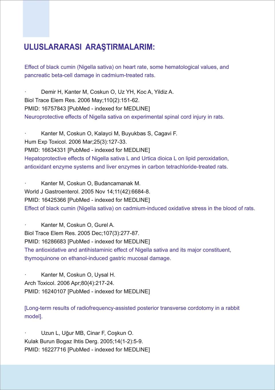 PMID: 16757843 [PubMed - indexed for MEDLINE] Neuroprotective effects of Nigella sativa on experimental spinal cord injury in rats. Kanter M, Coskun O, Kalayci M, Buyukbas S, Cagavi F.