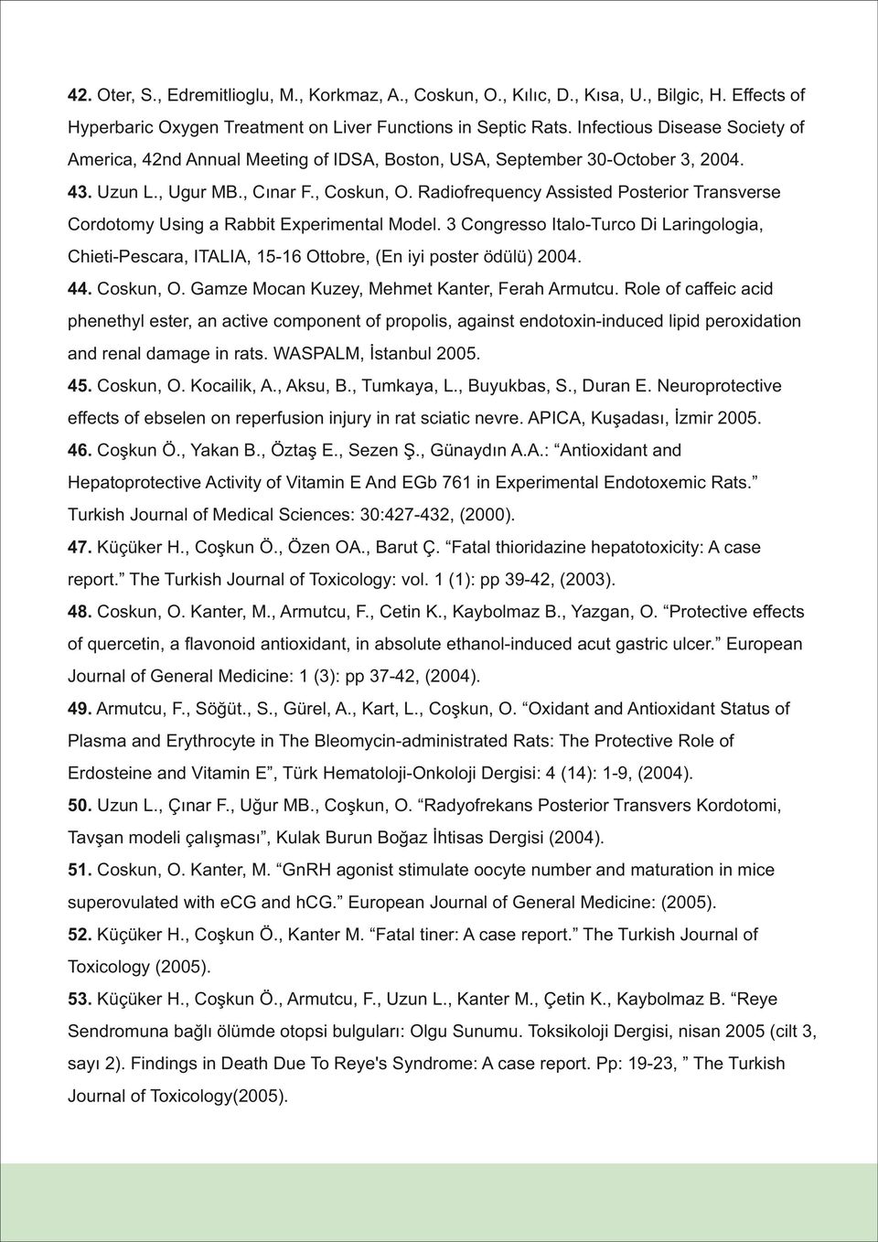 Radiofrequency Assisted Posterior Transverse Cordotomy Using a Rabbit Experimental Model. 3 Congresso Italo-Turco Di Laringologia, Chieti-Pescara, ITALIA, 15-16 Ottobre, (En iyi poster ödülü) 2004.