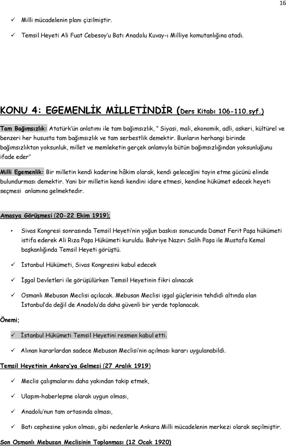 Bunların herhangi birinde bağımsızlıktan yoksunluk, millet ve memleketin gerçek anlamıyla bütün bağımsızlığından yoksunluğunu ifade eder Milli Egemenlik: Bir milletin kendi kaderine hâkim olarak,