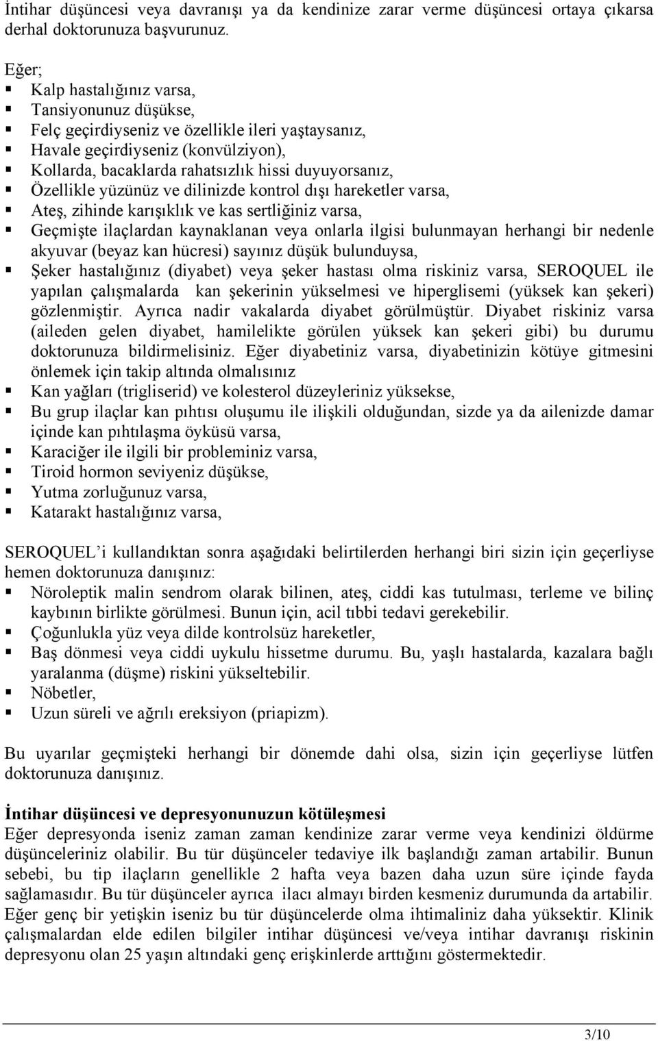 Özellikle yüzünüz ve dilinizde kontrol dışı hareketler varsa, Ateş, zihinde karışıklık ve kas sertliğiniz varsa, Geçmişte ilaçlardan kaynaklanan veya onlarla ilgisi bulunmayan herhangi bir nedenle