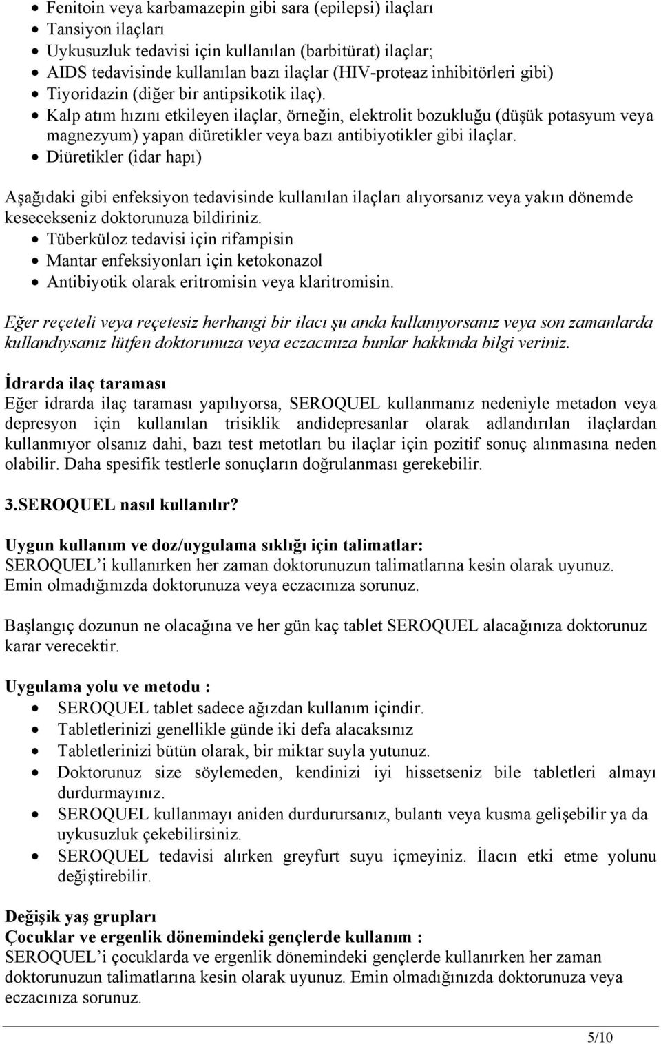 Kalp atım hızını etkileyen ilaçlar, örneğin, elektrolit bozukluğu (düşük potasyum veya magnezyum) yapan diüretikler veya bazı antibiyotikler gibi ilaçlar.