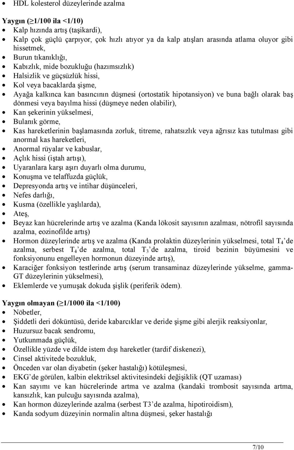 dönmesi veya bayılma hissi (düşmeye neden olabilir), Kan şekerinin yükselmesi, Bulanık görme, Kas hareketlerinin başlamasında zorluk, titreme, rahatsızlık veya ağrısız kas tutulması gibi anormal kas