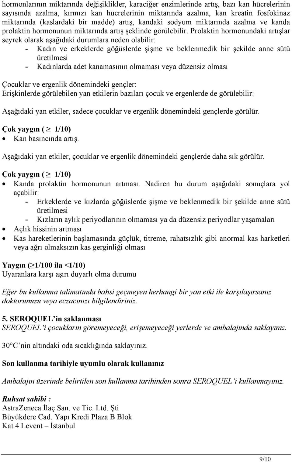 Prolaktin hormonundaki artışlar seyrek olarak aşağıdaki durumlara neden olabilir: - Kadın ve erkeklerde göğüslerde şişme ve beklenmedik bir şekilde anne sütü üretilmesi - Kadınlarda adet kanamasının