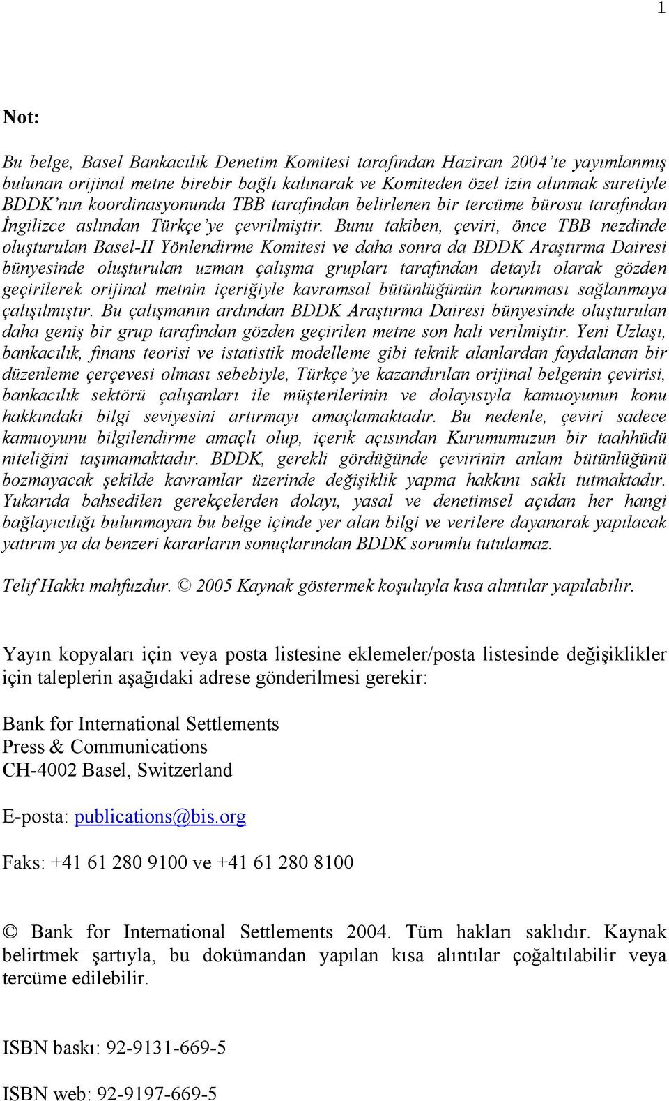 Bunu takiben, çeviri, önce TBB nezdinde oluşturulan Basel-II Yönlendirme Komitesi ve daha sonra da BDDK Araştırma Dairesi bünyesinde oluşturulan uzman çalışma grupları tarafından detaylı olarak