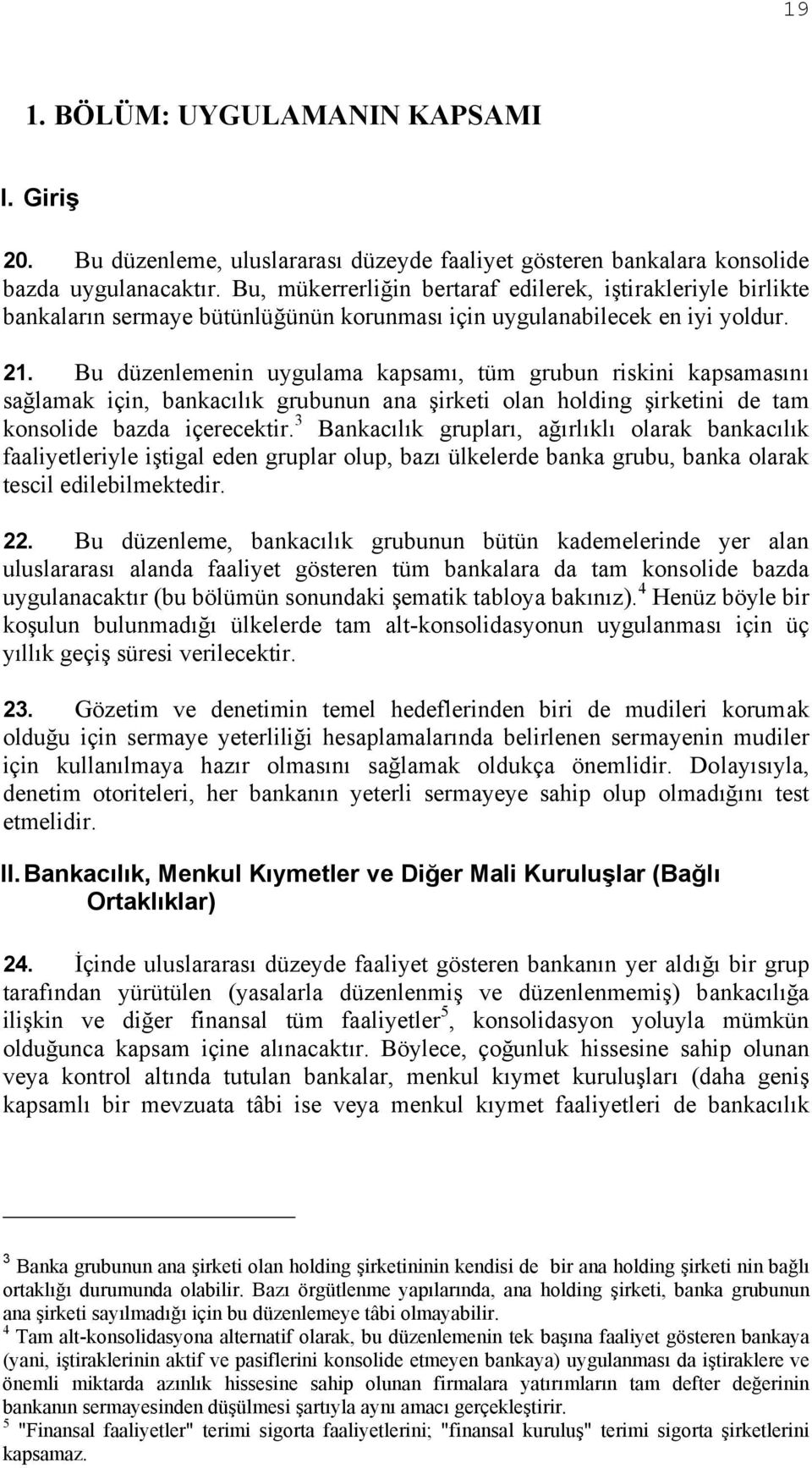 Bu düzenlemenin uygulama kapsamı, tüm grubun riskini kapsamasını sağlamak için, bankacılık grubunun ana şirketi olan holding şirketini de tam konsolide bazda içerecektir.