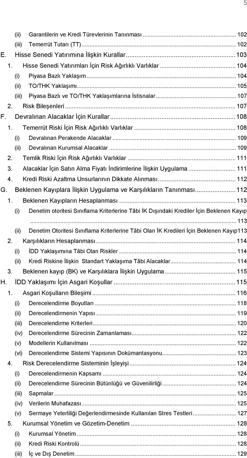 Risk Bileşenleri... 107 F. Devralınan Alacaklar İçin Kurallar... 108 1. Temerrüt Riski İçin Risk Ağırlıklı Varlıklar... 108 (i) Devralınan Perakende Alacaklar... 109 (ii) Devralınan Kurumsal Alacaklar.