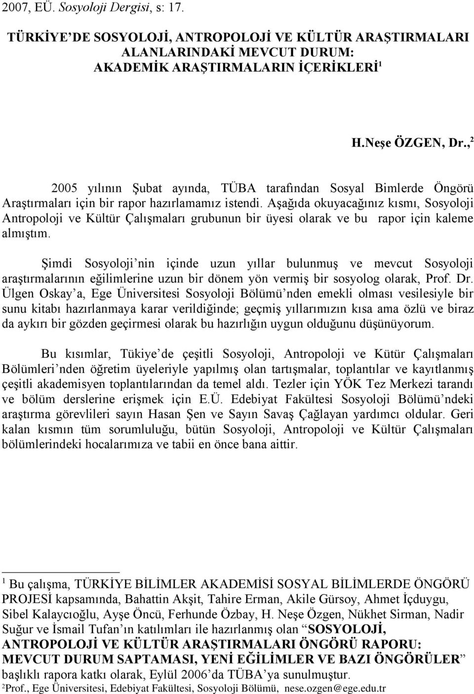 Aşağıda okuyacağınız kısmı, Sosyoloji Antropoloji ve Kültür Çalışmaları grubunun bir üyesi olarak ve bu rapor için kaleme almıştım.