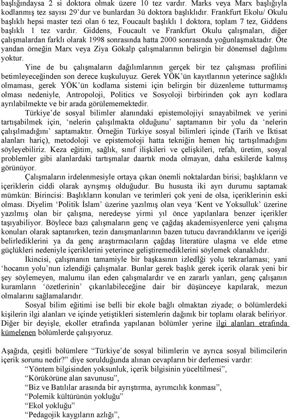 Giddens, Foucault ve Frankfurt Okulu çalışmaları, diğer çalışmalardan farklı olarak 1998 sonrasında hatta 2000 sonrasında yoğunlaşmaktadır.