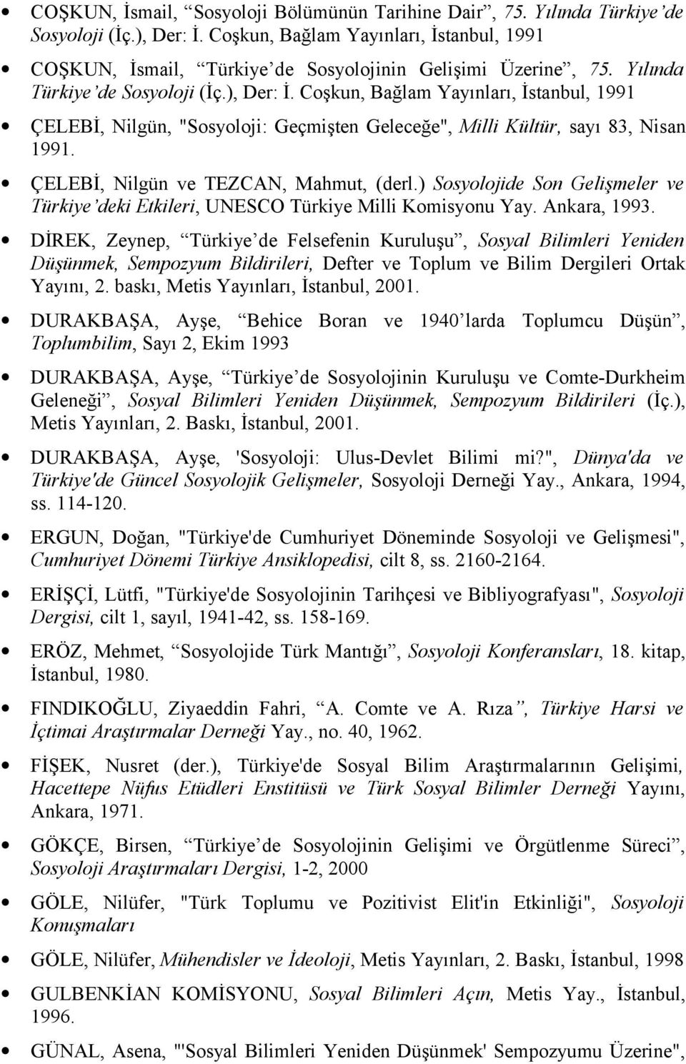 Coşkun, Bağlam Yayınları, İstanbul, 1991 ÇELEBİ, Nilgün, "Sosyoloji: Geçmişten Geleceğe", Milli Kültür, sayı 83, Nisan 1991. ÇELEBİ, Nilgün ve TEZCAN, Mahmut, (derl.