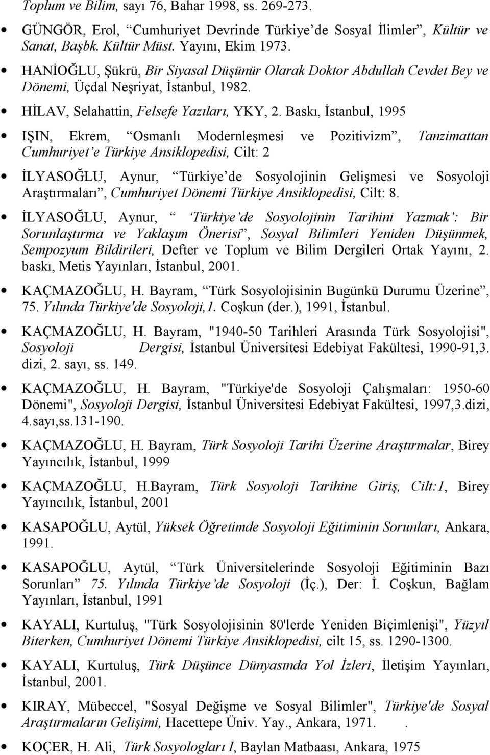 Baskı, İstanbul, 1995 IŞIN, Ekrem, Osmanlı Modernleşmesi ve Pozitivizm, Tanzimattan Cumhuriyet e Türkiye Ansiklopedisi, Cilt: 2 İLYASOĞLU, Aynur, Türkiye de Sosyolojinin Gelişmesi ve Sosyoloji