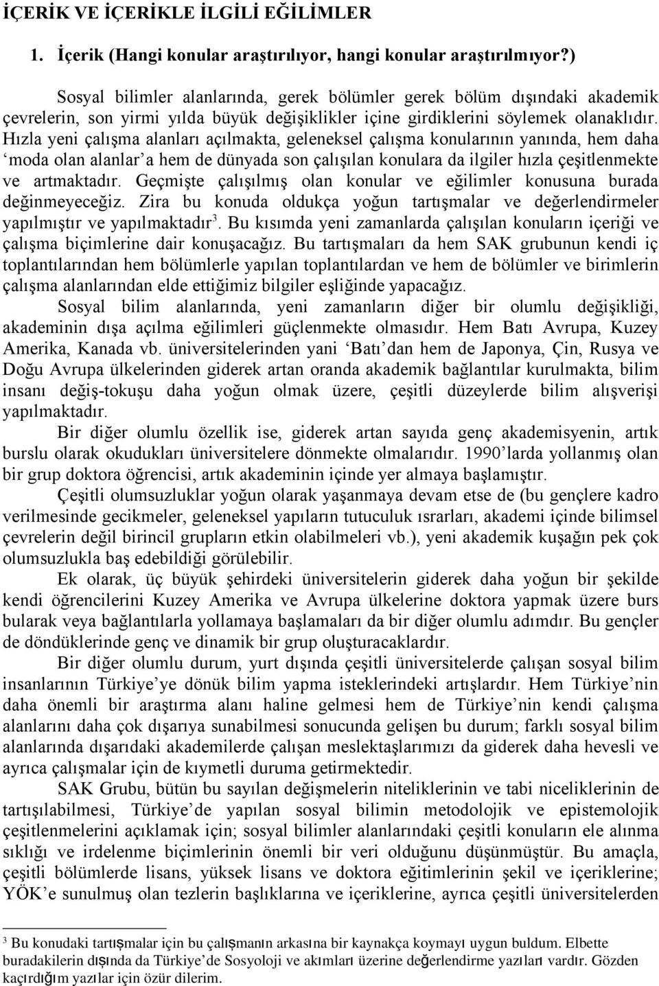 Hızla yeni çalışma alanları açılmakta, geleneksel çalışma konularının yanında, hem daha moda olan alanlar a hem de dünyada son çalışılan konulara da ilgiler hızla çeşitlenmekte ve artmaktadır.