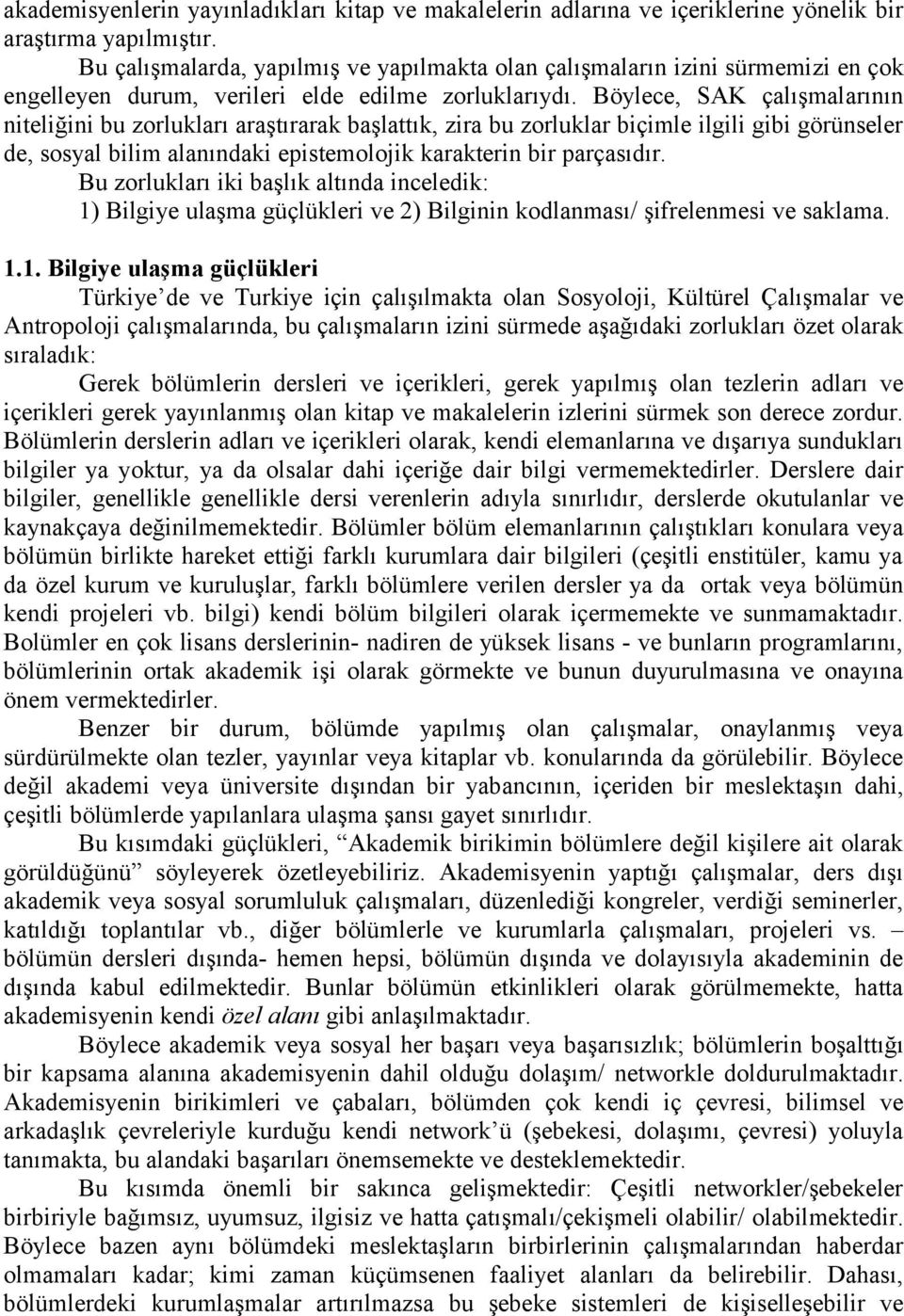 Böylece, SAK çalışmalarının niteliğini bu zorlukları araştırarak başlattık, zira bu zorluklar biçimle ilgili gibi görünseler de, sosyal bilim alanındaki epistemolojik karakterin bir parçasıdır.