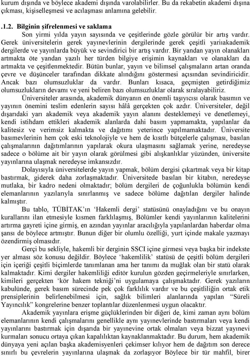 Gerek üniversitelerin gerek yayınevlerinin dergilerinde gerek çeşitli yariıakademik dergilerde ve yayınlarda büyük ve sevindirici bir artış vardır.