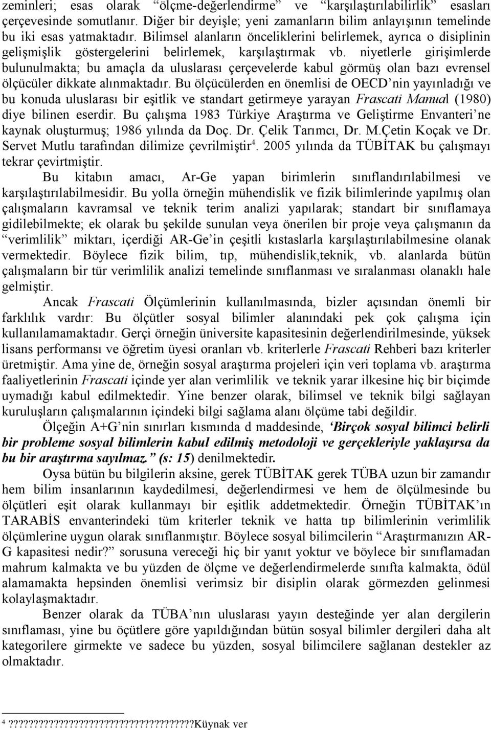 niyetlerle girişimlerde bulunulmakta; bu amaçla da uluslarası çerçevelerde kabul görmüş olan bazı evrensel ölçücüler dikkate alınmaktadır.