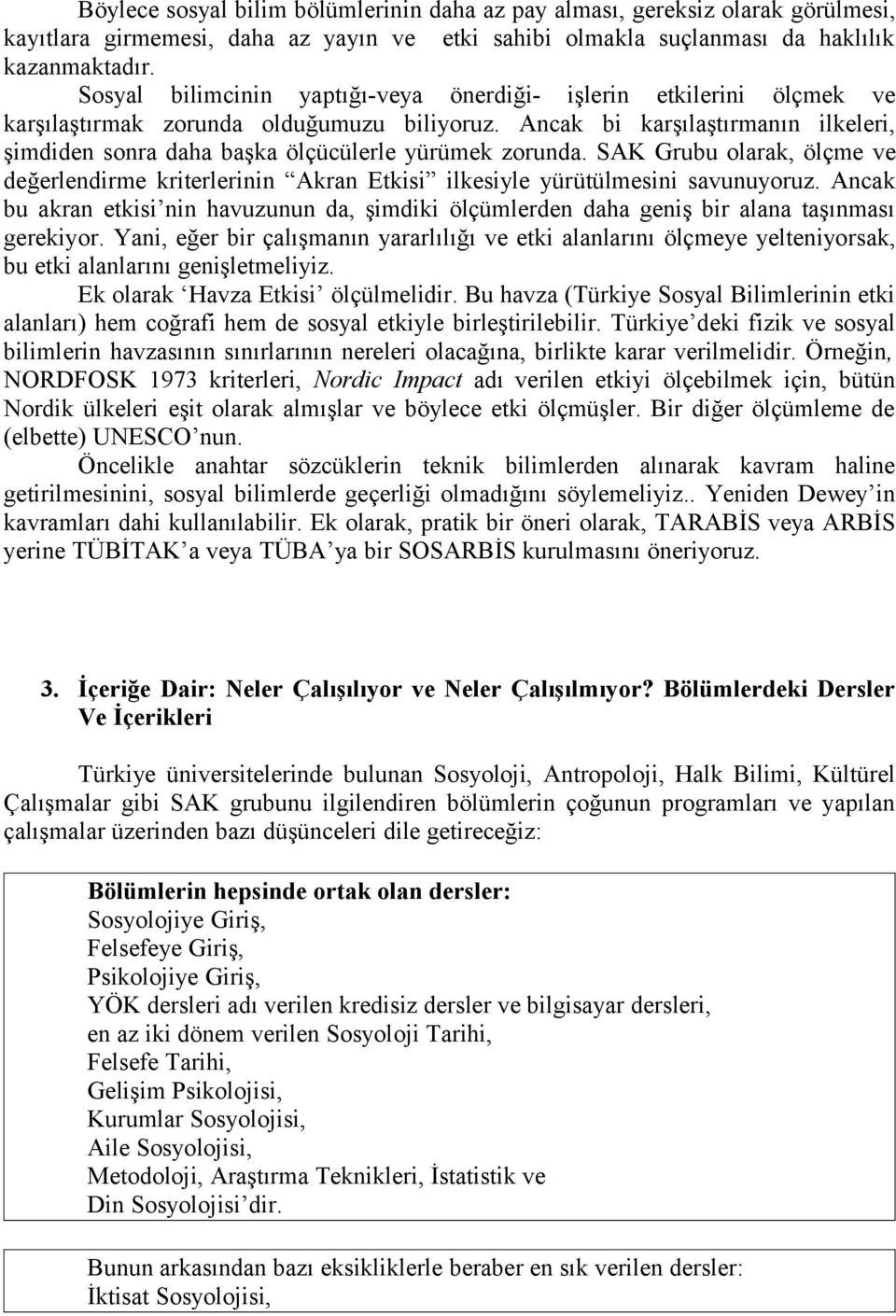 Ancak bi karşılaştırmanın ilkeleri, şimdiden sonra daha başka ölçücülerle yürümek zorunda. SAK Grubu olarak, ölçme ve değerlendirme kriterlerinin Akran Etkisi ilkesiyle yürütülmesini savunuyoruz.