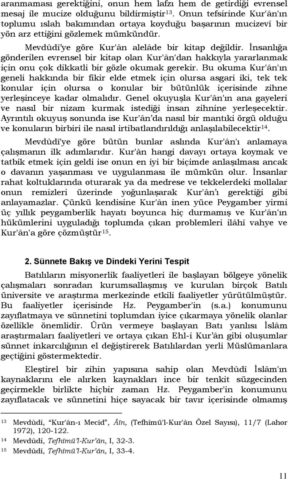 İnsanlığa gönderilen evrensel bir kitap olan Kur'ân'dan hakkıyla yararlanmak için onu çok dikkatli bir gözle okumak gerekir.