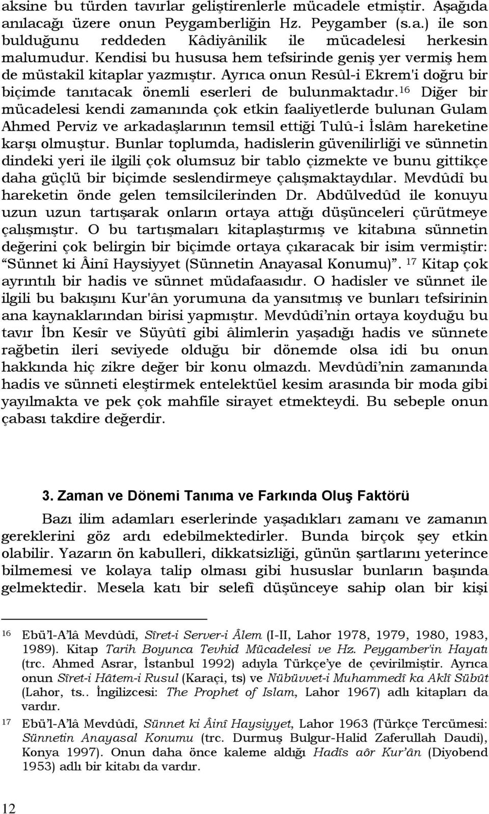 16 Diğer bir mücadelesi kendi zamanında çok etkin faaliyetlerde bulunan Gulam Ahmed Perviz ve arkadaşlarının temsil ettiği Tulû-i İslâm hareketine karşı olmuştur.