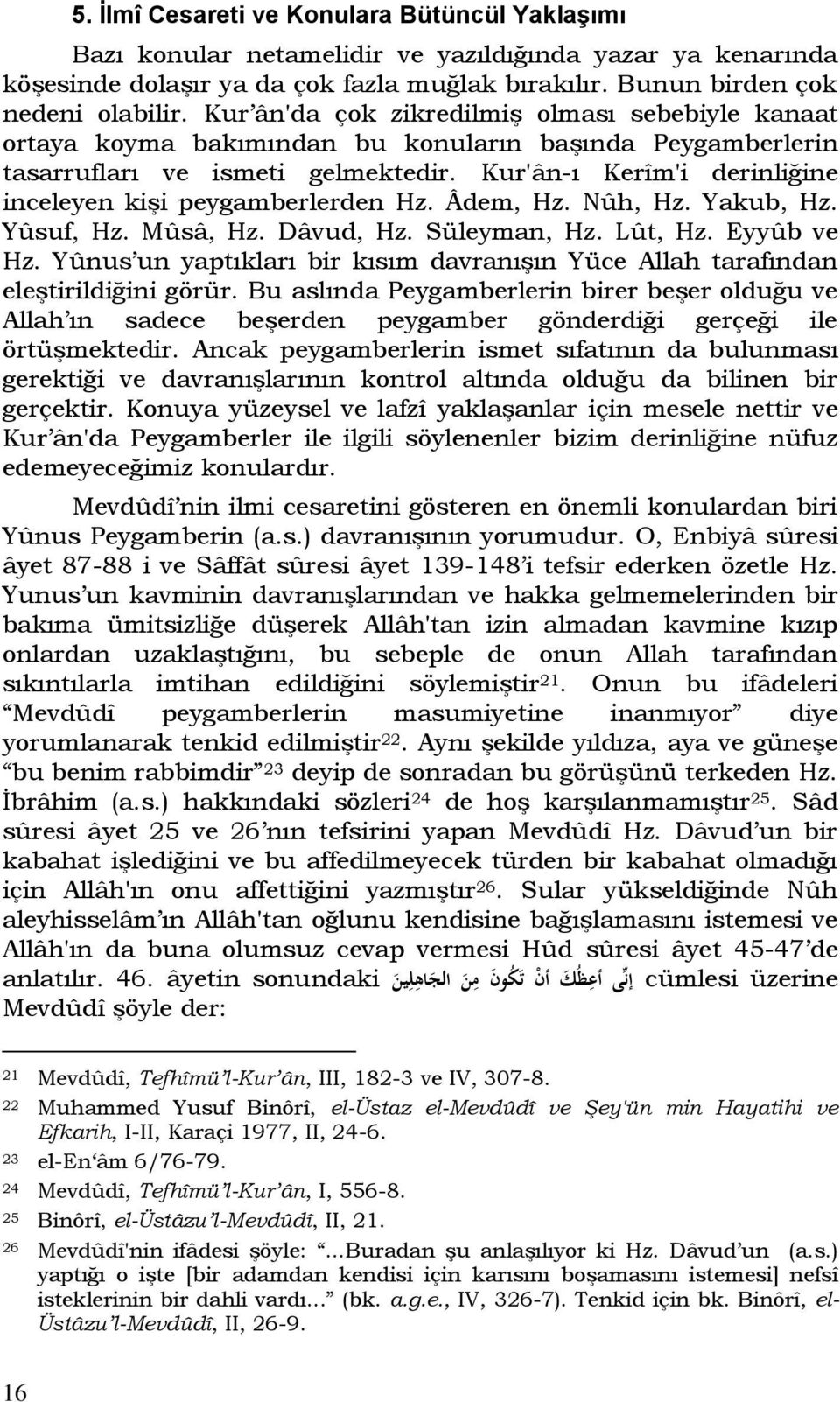 Kur'ân-ı Kerîm'i derinliğine inceleyen kişi peygamberlerden Hz. Âdem, Hz. Nûh, Hz. Yakub, Hz. Yûsuf, Hz. Mûsâ, Hz. Dâvud, Hz. Süleyman, Hz. Lût, Hz. Eyyûb ve Hz.