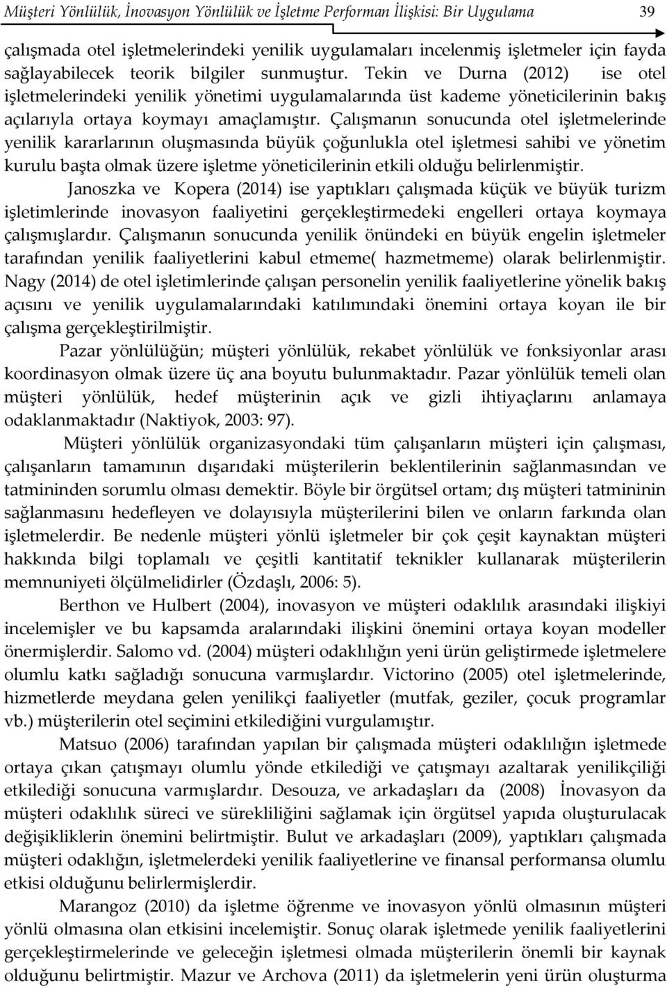 Çalışmanın sonucunda otel işletmelerinde yenilik kararlarının oluşmasında büyük çoğunlukla otel işletmesi sahibi ve yönetim kurulu başta olmak üzere işletme yöneticilerinin etkili olduğu