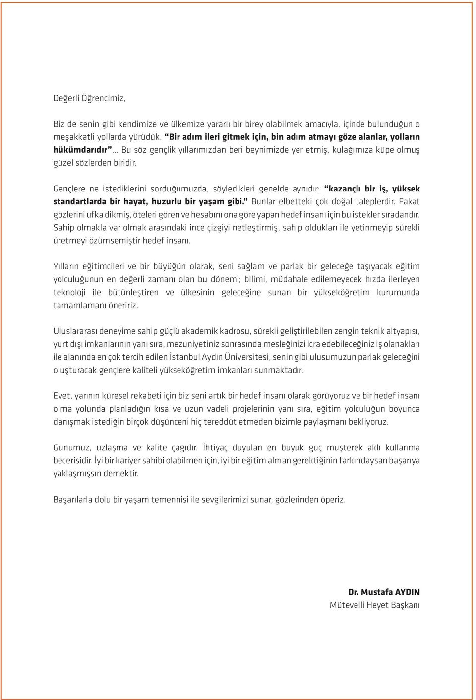 Gençlere ne istediklerini sorduğumuzda, söyledikleri genelde aynıdır: kazançlı bir iş, yüksek standartlarda bir hayat, huzurlu bir yaşam gibi. Bunlar elbetteki çok doğal taleplerdir.