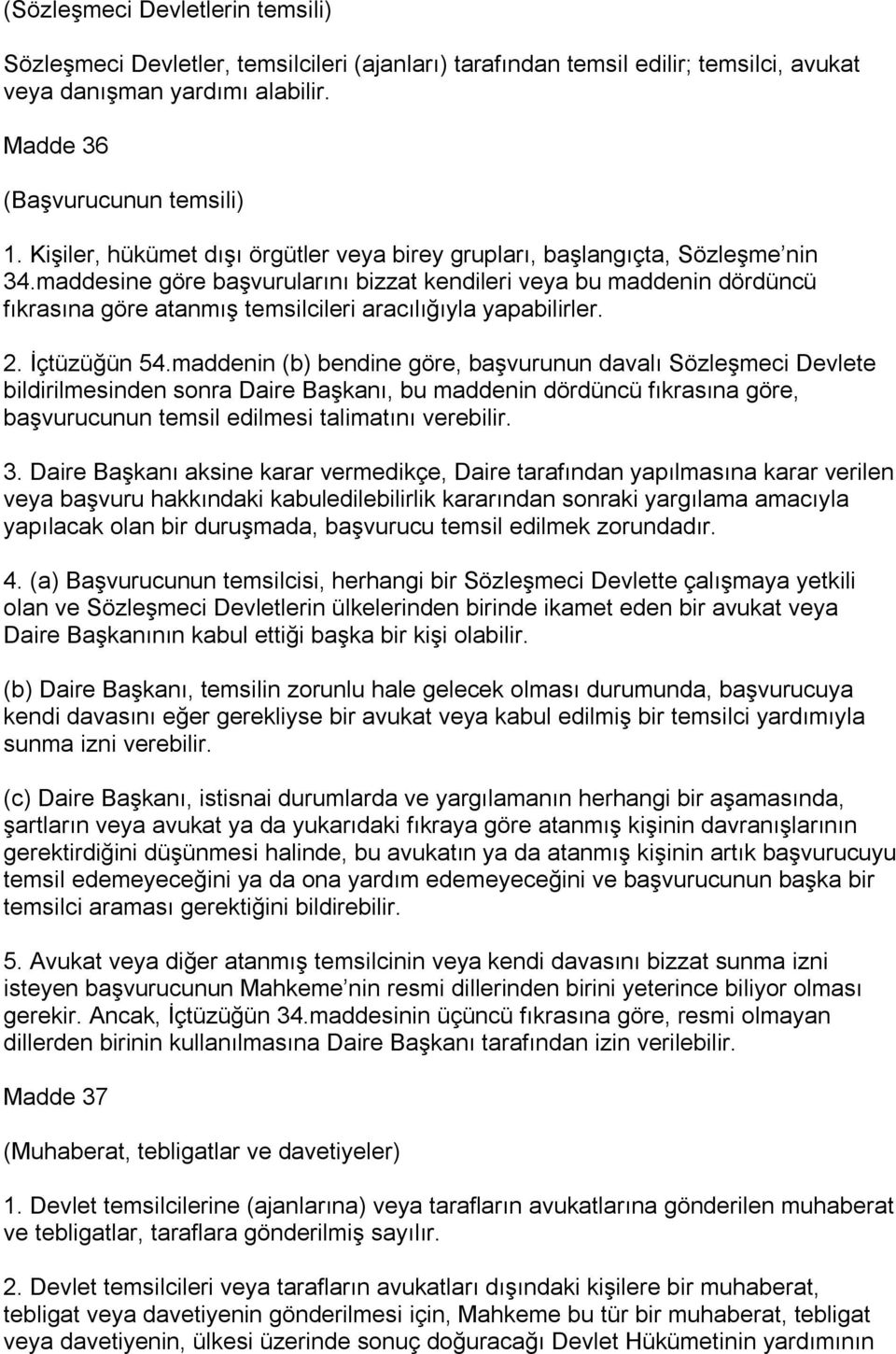 maddesine göre başvurularını bizzat kendileri veya bu maddenin dördüncü fıkrasına göre atanmış temsilcileri aracılığıyla yapabilirler. 2. İçtüzüğün 54.