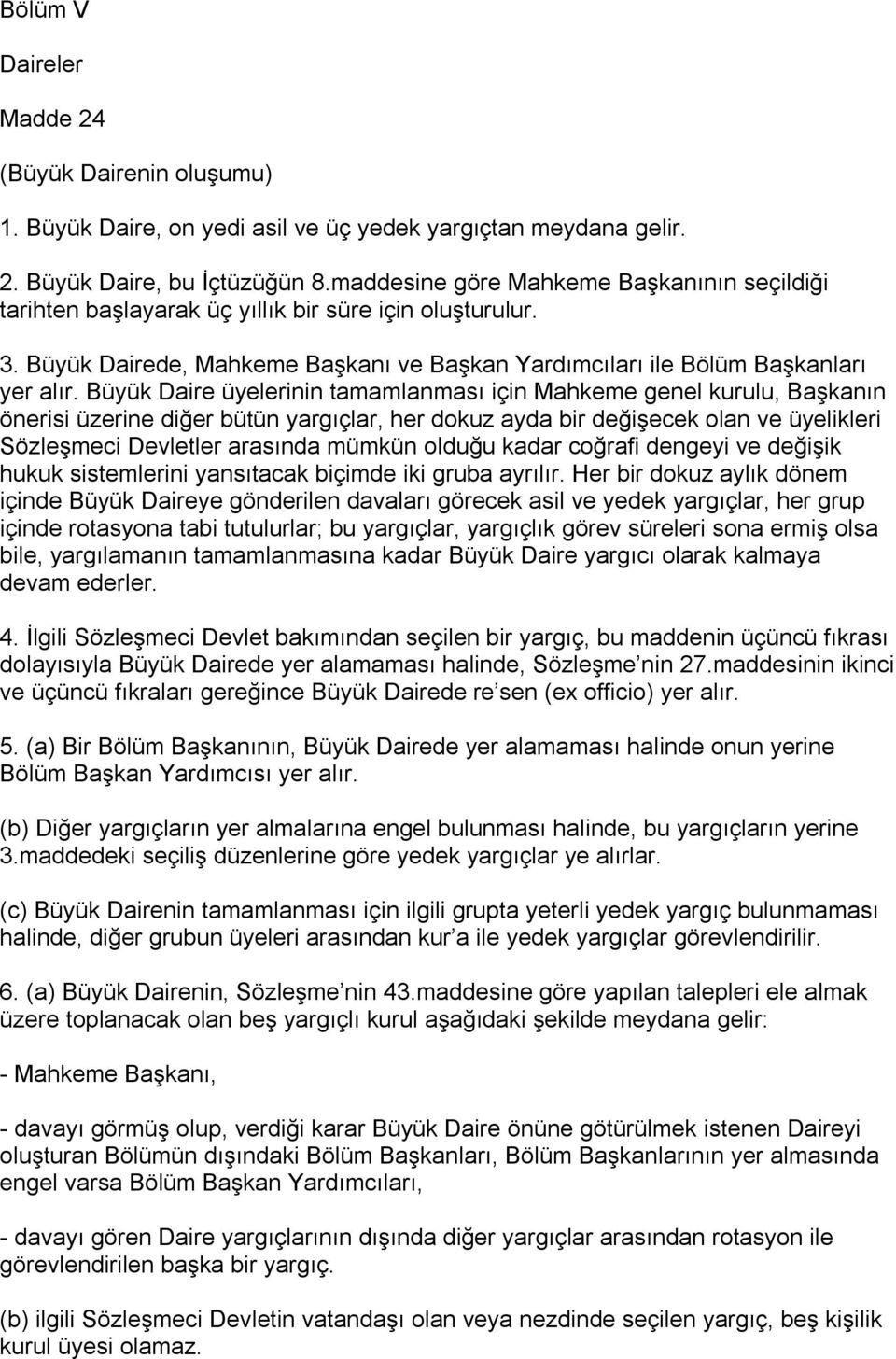 Büyük Daire üyelerinin tamamlanması için Mahkeme genel kurulu, Başkanın önerisi üzerine diğer bütün yargıçlar, her dokuz ayda bir değişecek olan ve üyelikleri Sözleşmeci Devletler arasında mümkün