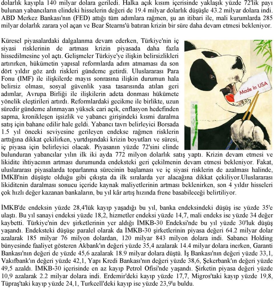 ABD Merkez Bankası'nın (FED) attığı tüm adımlara rağmen, şu an itibari ile, mali kurumlarda 285 milyar dolarlık zarara yol açan ve Bear Stearns'ü batıran krizin bir süre daha devam etmesi bekleniyor.