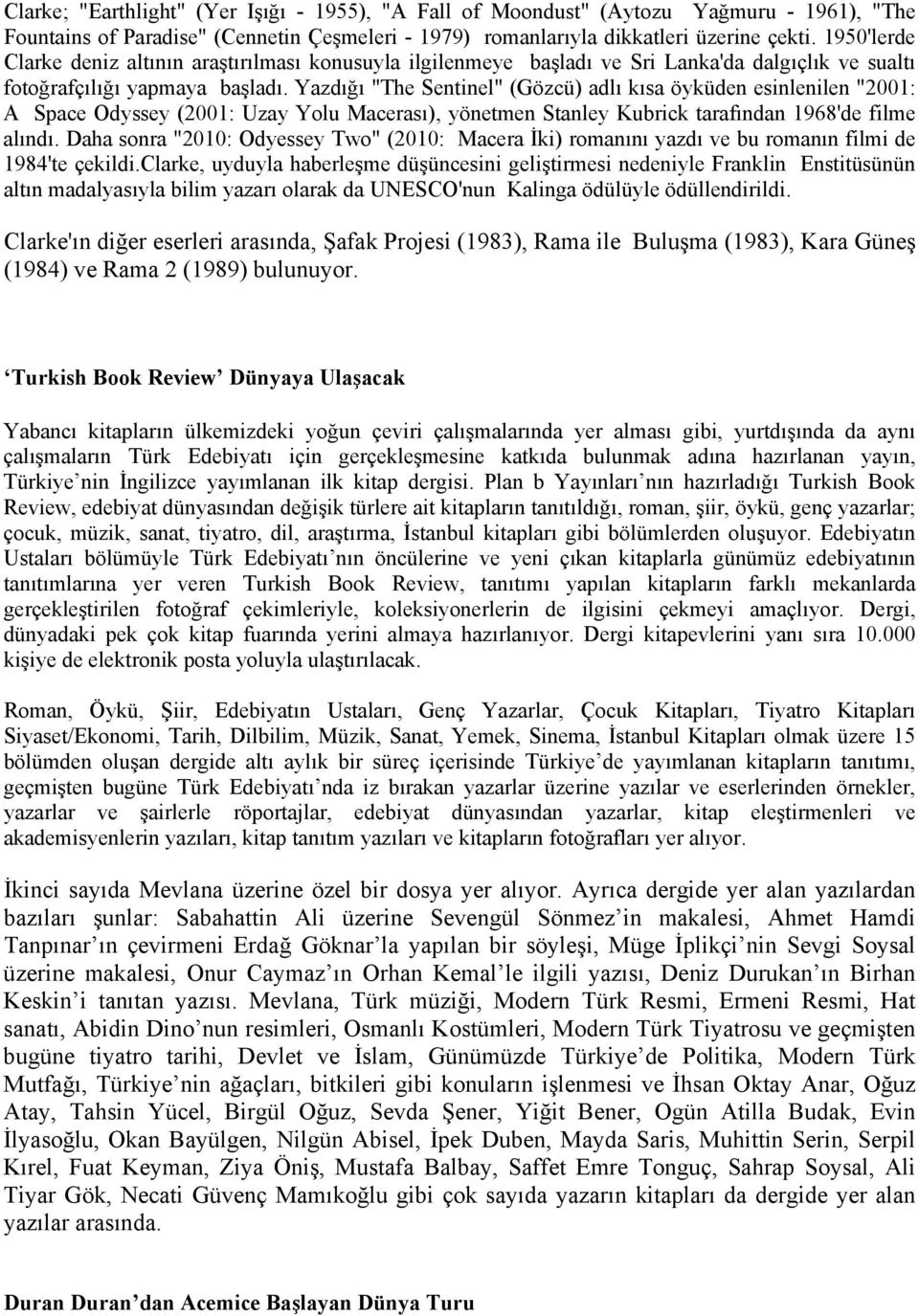 Yazdığı "The Sentinel" (Gözcü) adlı kısa öyküden esinlenilen "2001: A Space Odyssey (2001: Uzay Yolu Macerası), yönetmen Stanley Kubrick tarafından 1968'de filme alındı.