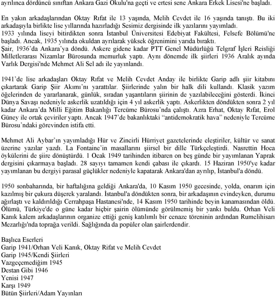 1933 yılında liseyi bitirdikten sonra İstanbul Üniversitesi Edebiyat Fakültesi, Felsefe Bölümü'ne başladı. Ancak, 1935 yılında okuldan ayrılarak yüksek öğrenimini yarıda bıraktı.