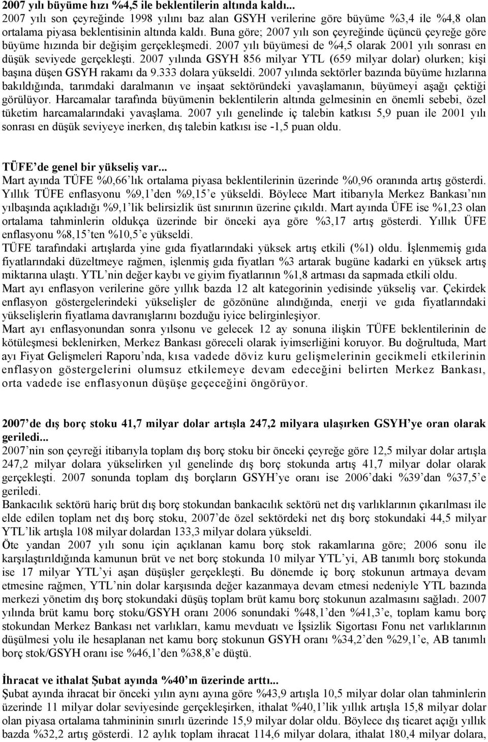 2007 yılında GSYH 856 milyar YTL (659 milyar dolar) olurken; kişi başına düşen GSYH rakamı da 9.333 dolara yükseldi.