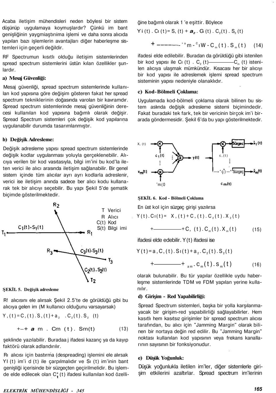 RF Spectrumun kısıtlı olduğu iletişim sistemlerinden spread spectrum sistemlerini üstün kılan özellikler şunlardır.