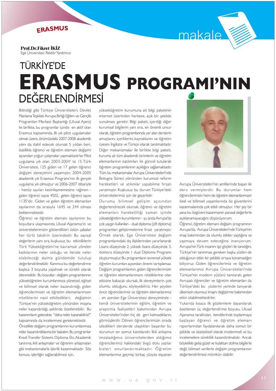 birlikte, bu programlar içinde en aktif olan Erasmus kapsamında, ilk yılı pilot uygulamalar olmak üzere, önümüzdeki 2007-2008 akademik yılını da dahil edecek olursak 5 yıldan beri, özellikle öğrenci