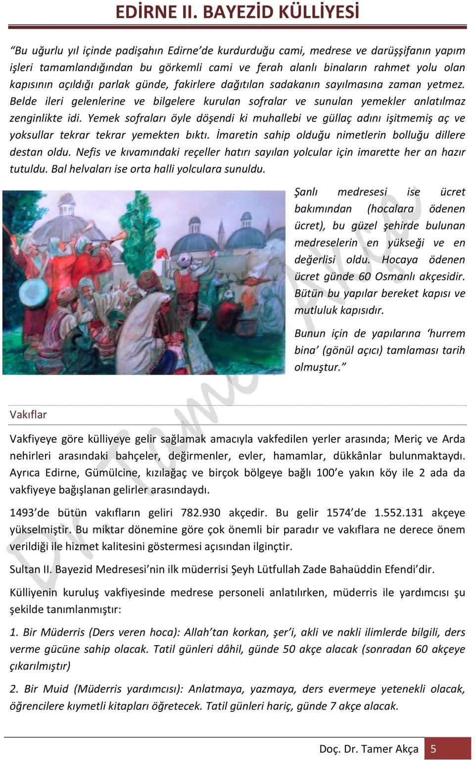 Yemek sofraları öyle döşendi ki muhallebi ve güllaç adını işitmemiş aç ve yoksullar tekrar tekrar yemekten bıktı. İmaretin sahip olduğu nimetlerin bolluğu dillere destan oldu.