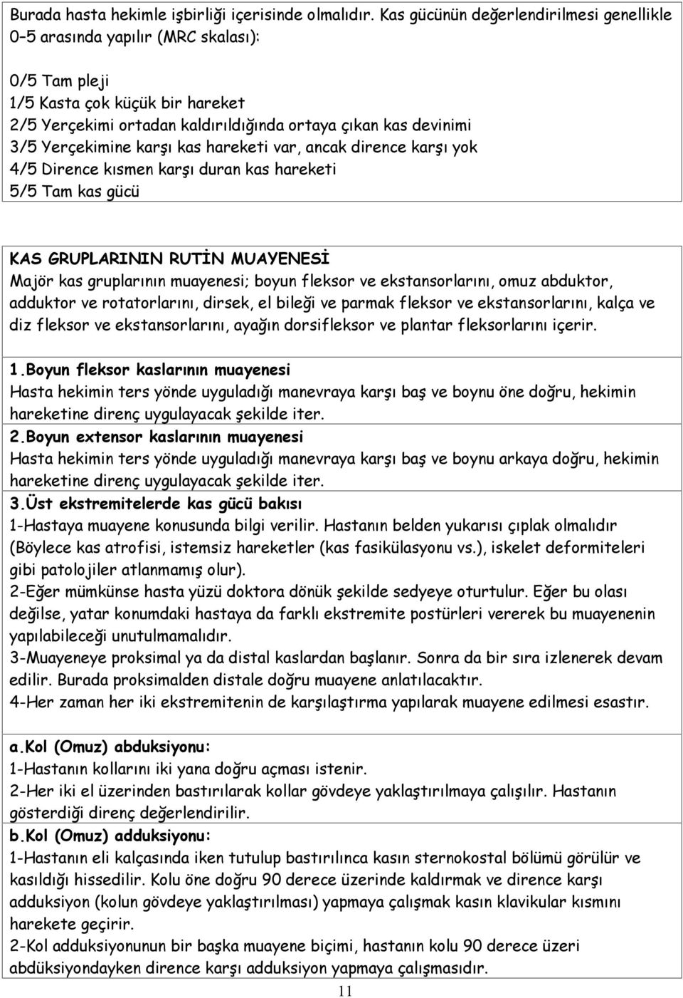 Yerçekimine karşı kas hareketi var, ancak dirence karşı yok 4/5 Dirence kısmen karşı duran kas hareketi 5/5 Tam kas gücü KAS GRUPLARININ RUTİN MUAYENESİ Majör kas gruplarının muayenesi; boyun fleksor