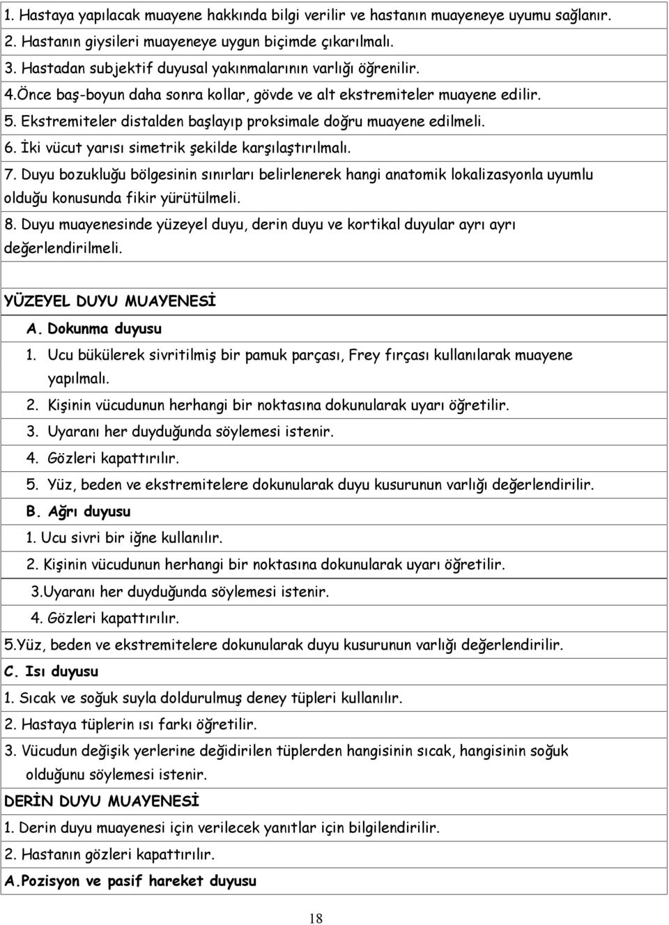 Ekstremiteler distalden başlayıp proksimale doğru muayene edilmeli. 6. İki vücut yarısı simetrik şekilde karşılaştırılmalı. 7.