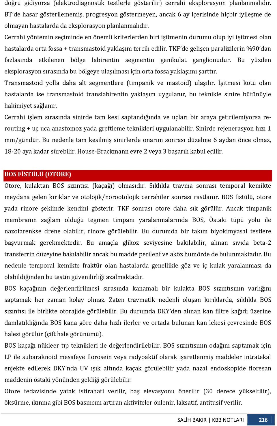 Cerrahi yöntemin seçiminde en önemli kriterlerden biri işitmenin durumu olup iyi işitmesi olan hastalarda orta fossa + transmastoid yaklaşım tercih edilir.