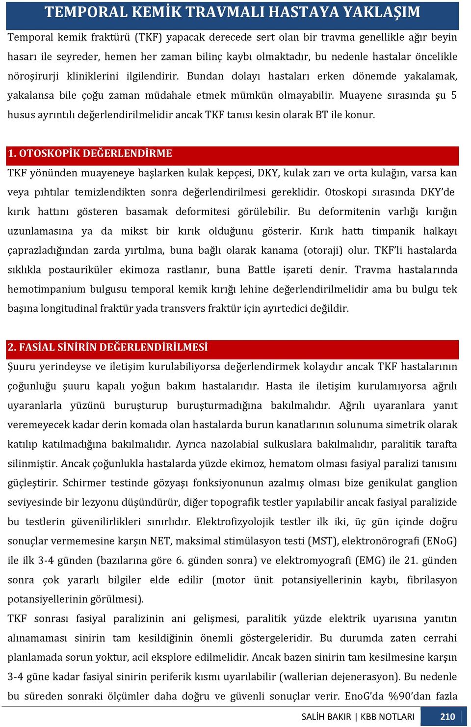 Muayene sırasında şu 5 husus ayrıntılı değerlendirilmelidir ancak TKF tanısı kesin olarak BT ile konur. 1.