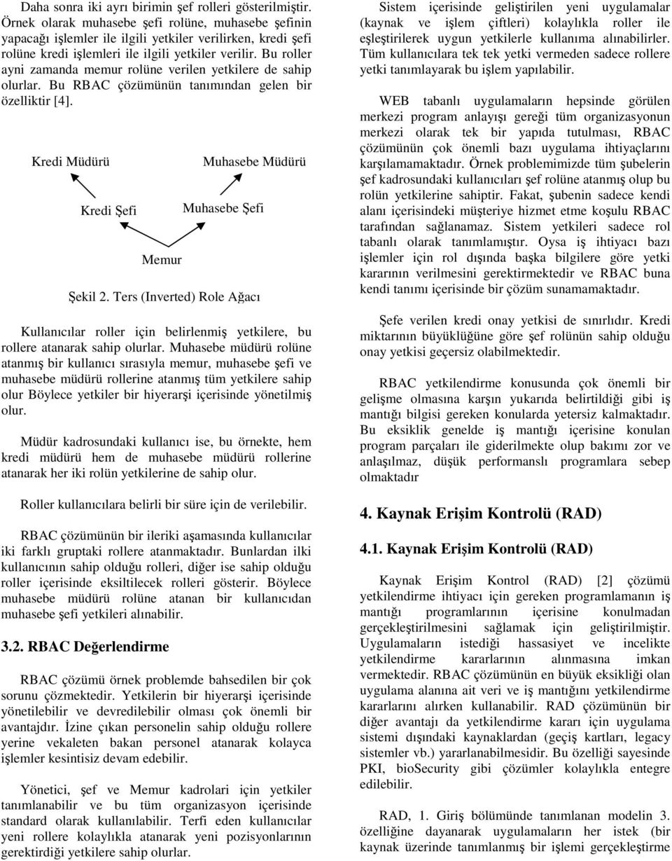 Bu roller ayni zamanda memur rolüne verilen yetkilere de sahip olurlar. Bu RBAC çözümünün tanımından gelen bir özelliktir [4].