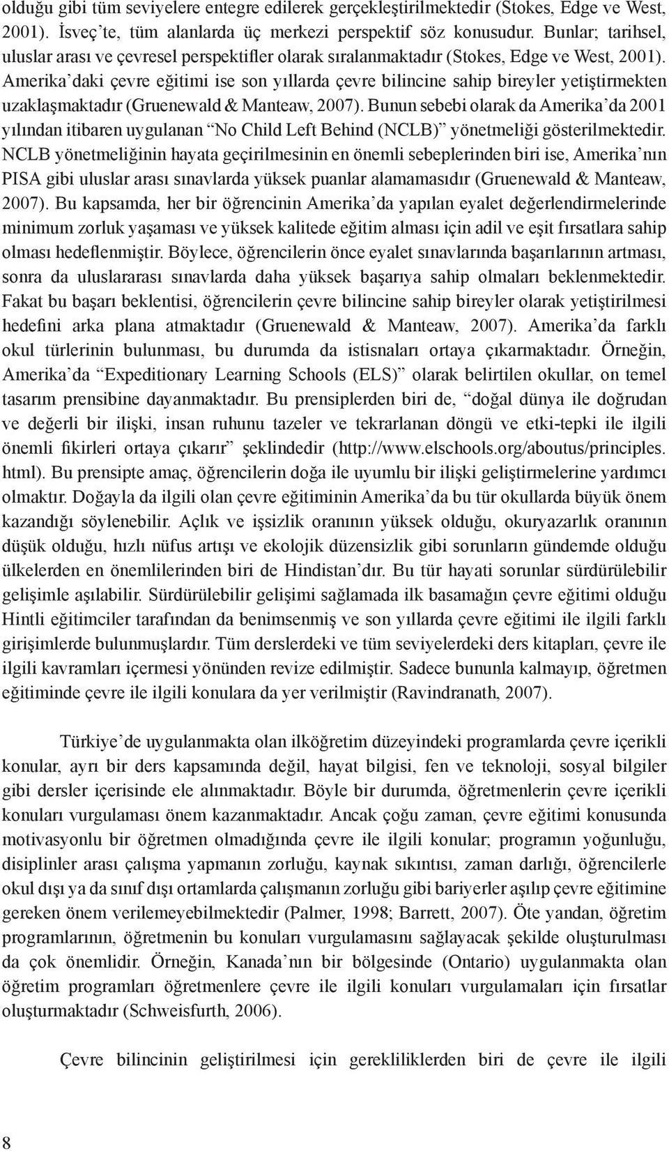 Amerika daki çevre eğitimi ise son yıllarda çevre bilincine sahip bireyler yetiştirmekten uzaklaşmaktadır (Gruenewald & Manteaw, 2007).