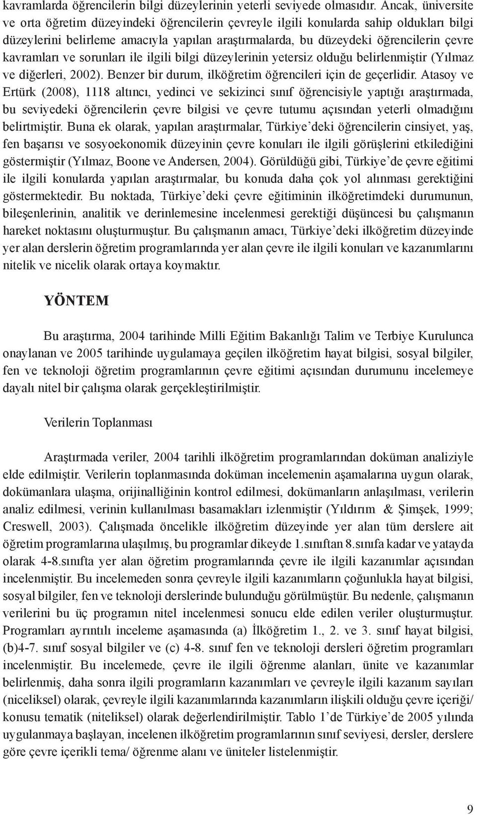 kavramları ve sorunları ile ilgili bilgi düzeylerinin yetersiz olduğu belirlenmiştir (Yılmaz ve diğerleri, 2002). Benzer bir durum, ilköğretim öğrencileri için de geçerlidir.