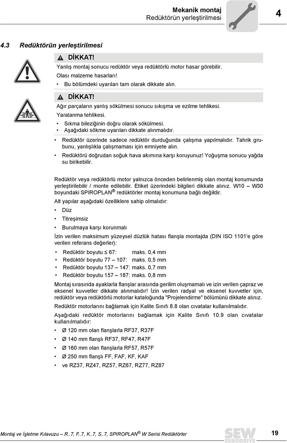 Aşağıdaki sökme uyarıları dikkate alınmalıdır. Redüktör üzerinde sadece redüktör durduğunda çalışma yapılmalıdır. Tahrik grubunu, yanlışlıkla çalışmaması için emniyete alın.