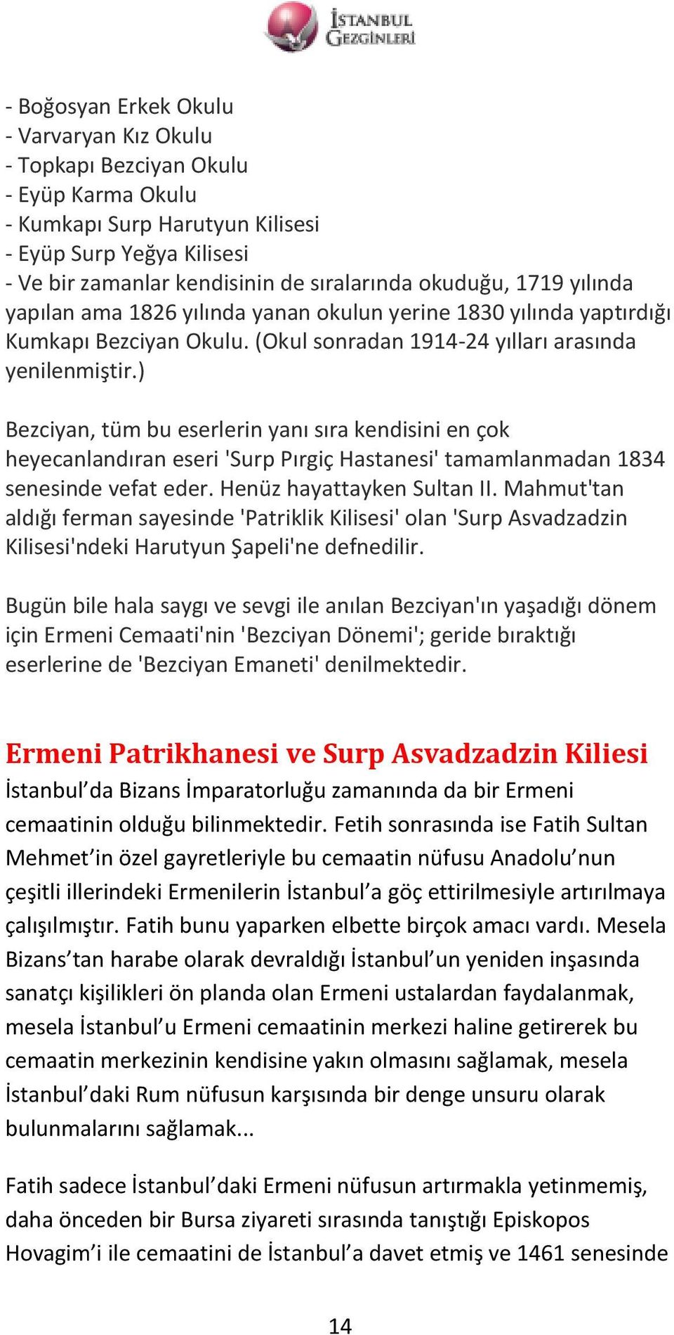 ) Bezciyan, tüm bu eserlerin yanı sıra kendisini en çok heyecanlandıran eseri 'Surp Pırgiç Hastanesi' tamamlanmadan 1834 senesinde vefat eder. Henüz hayattayken Sultan II.