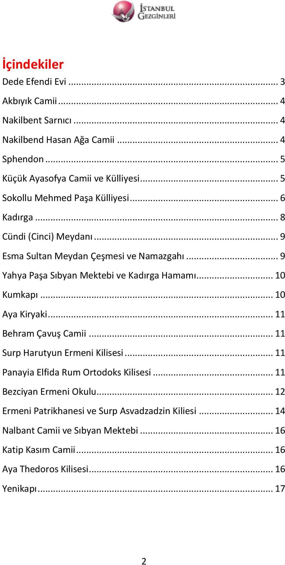 .. 9 Yahya Paşa Sıbyan Mektebi ve Kadırga Hamamı... 10 Kumkapı... 10 Aya Kiryaki... 11 Behram Çavuş Camii... 11 Surp Harutyun Ermeni Kilisesi.