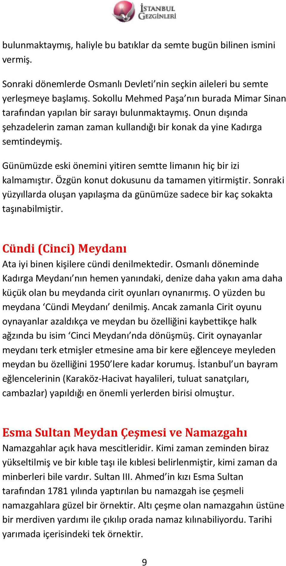 Günümüzde eski önemini yitiren semtte limanın hiç bir izi kalmamıştır. Özgün konut dokusunu da tamamen yitirmiştir.