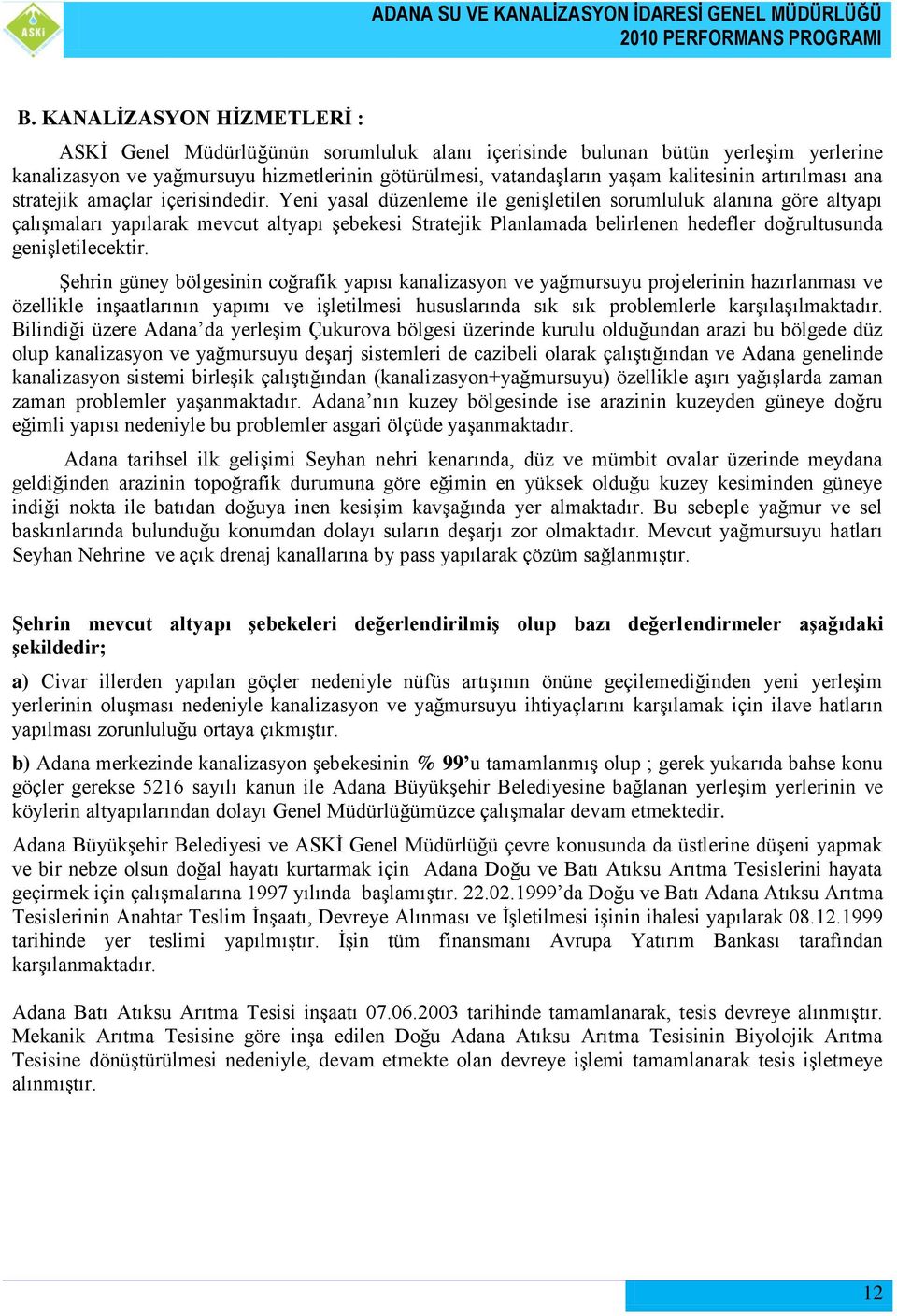 Yeni yasal düzenleme ile geniģletilen sorumluluk alanına göre altyapı çalıģmaları yapılarak mevcut altyapı Ģebekesi Stratejik Planlamada belirlenen hedefler doğrultusunda geniģletilecektir.