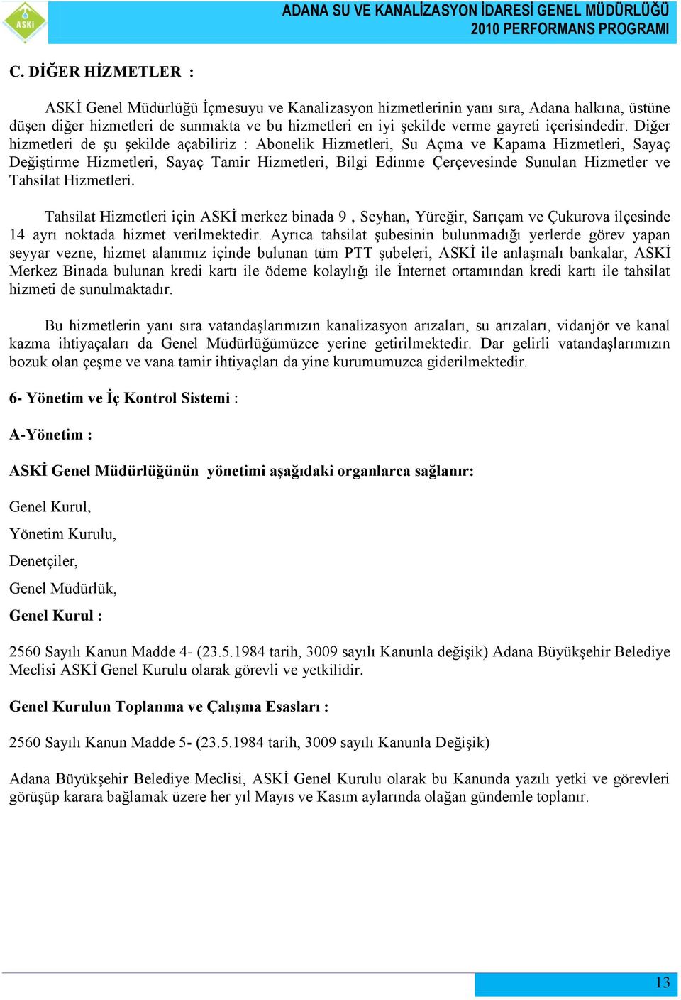 Diğer hizmetleri de Ģu Ģekilde açabiliriz : Abonelik Hizmetleri, Su Açma ve Kapama Hizmetleri, Sayaç DeğiĢtirme Hizmetleri, Sayaç Tamir Hizmetleri, Bilgi Edinme Çerçevesinde Sunulan Hizmetler ve