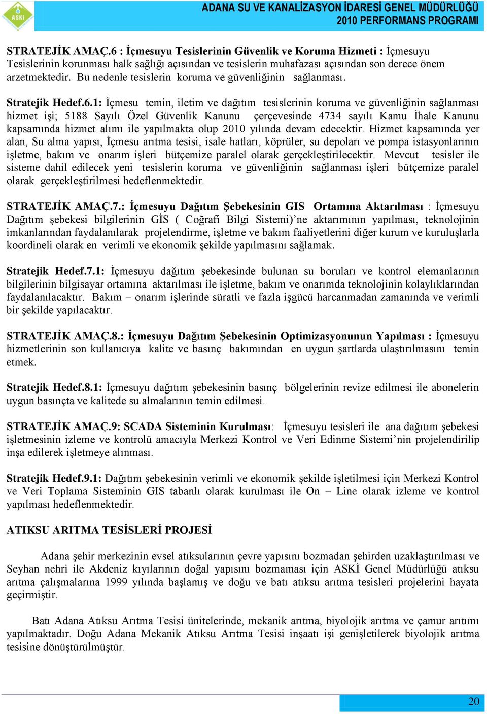 1: Ġçmesu temin, iletim ve dağıtım tesislerinin koruma ve güvenliğinin sağlanması hizmet iģi; 5188 Sayılı Özel Güvenlik Kanunu çerçevesinde 4734 sayılı Kamu Ġhale Kanunu kapsamında hizmet alımı ile