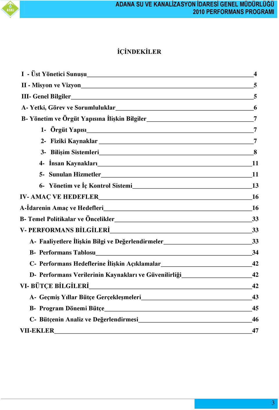 Politikalar ve Öncelikler 33 V- PERFORMANS BĠLGĠLERĠ 33 A- Faaliyetlere ĠliĢkin Bilgi ve Değerlendirmeler 33 B- Performans Tablosu 34 C- Performans Hedeflerine ĠliĢkin Açıklamalar 42 D-