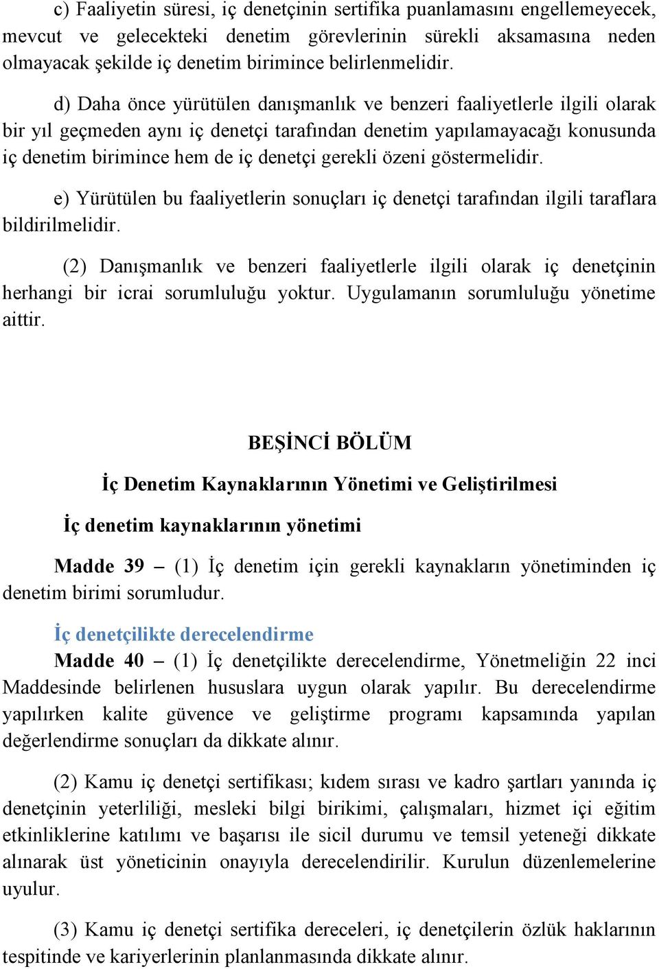 özeni göstermelidir. e) Yürütülen bu faaliyetlerin sonuçları iç denetçi tarafından ilgili taraflara bildirilmelidir.