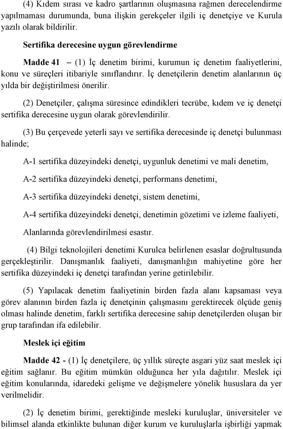 İç denetçilerin denetim alanlarının üç yılda bir değiştirilmesi önerilir. (2) Denetçiler, çalışma süresince edindikleri tecrübe, kıdem ve iç denetçi sertifika derecesine uygun olarak görevlendirilir.